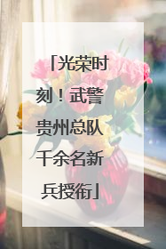 光荣时刻！武警贵州总队千余名新兵授衔