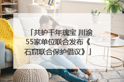共护千年瑰宝 川渝55家单位联合发布《石窟联合保护倡议》