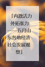 内激活力 外拓张力——五月山东各地经济社会发展观察