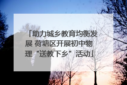 助力城乡教育均衡发展 荷塘区开展初中物理“送教下乡”活动