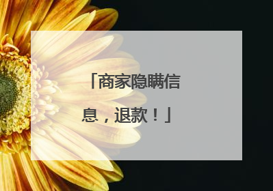 商家隐瞒信息，退款！