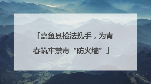 嘉鱼县检法携手，为青春筑牢禁毒“防火墙”
