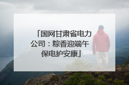 国网甘肃省电力公司：粽香迎端午 保电护安康