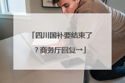 四川国补要结束了？商务厅回复→