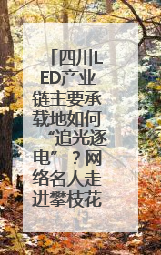 四川LED产业链主要承载地如何“追光逐电”？网络名人走进攀枝花找答案｜网络名人四川行