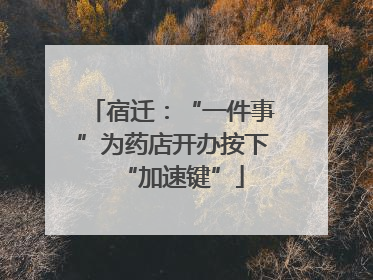 宿迁：“一件事”为药店开办按下“加速键”