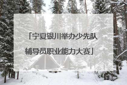 宁夏银川举办少先队辅导员职业能力大赛