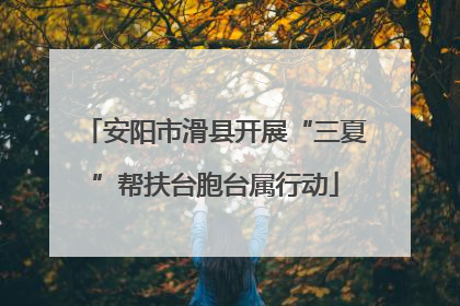 安阳市滑县开展“三夏”帮扶台胞台属行动