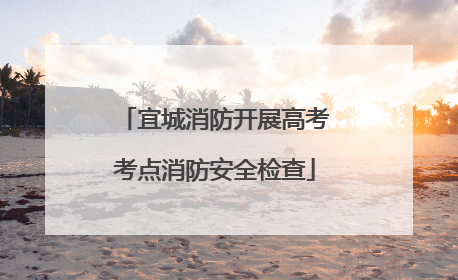 宜城消防开展高考考点消防安全检查