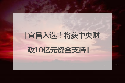 宜昌入选！将获中央财政10亿元资金支持