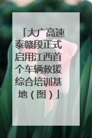 大广高速泰赣段正式启用江西首个车辆救援综合培训基地（图）