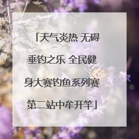 天气炎热 无碍垂钓之乐 全民健身大赛钓鱼系列赛第二站中牟开竿