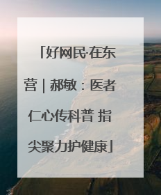 好网民·在东营｜郝敏：医者仁心传科普 指尖聚力护健康