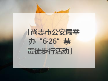 尚志市公安局举办“6·26”禁毒徒步行活动