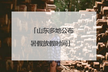山东多地公布暑假放假时间