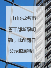 山东2名市管干部新职明确，此前同日公示拟履新