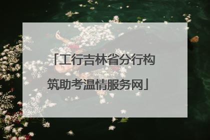 工行吉林省分行构筑助考温情服务网