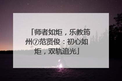 师者如炬，乐教筠州⑦范贤俊：初心如炬，双轨追光