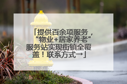 提供百余项服务，“物业+居家养老”服务站实现街镇全覆盖！联系方式→