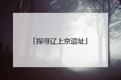 探寻辽上京遗址