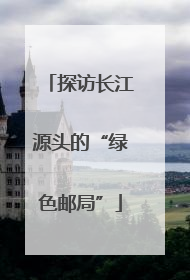 探访长江源头的“绿色邮局”