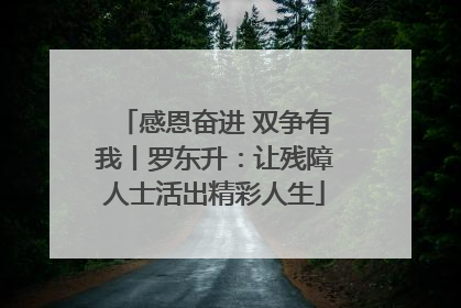 感恩奋进 双争有我丨罗东升：让残障人士活出精彩人生