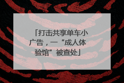 打击共享单车小广告，一“成人体验馆”被查处