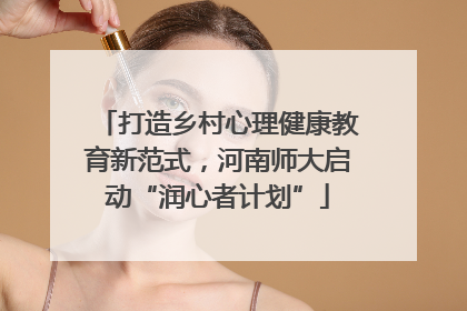 打造乡村心理健康教育新范式，河南师大启动“润心者计划”