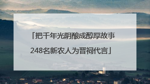把千年光阴酿成醇厚故事 248名新农人为晋祠代言