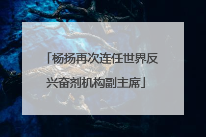 杨扬再次连任世界反兴奋剂机构副主席