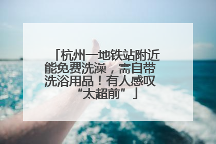 杭州一地铁站附近能免费洗澡，需自带洗浴用品！有人感叹“太超前”