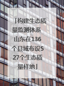 构建生态质量监测体系 山东在136个县域布设527个生态质量样地