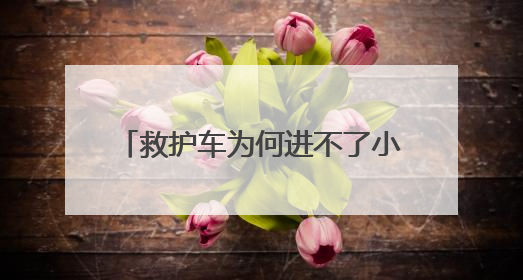 救护车为何进不了小区？内蒙古扎鲁特旗：查清症结扫除应急车辆“卡杆”障碍