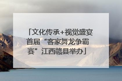 文化传承+视觉盛宴 首届“客家舞龙争霸赛”江西赣县举办