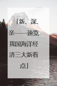 新、深、亲——速览我国海洋经济三大新看点