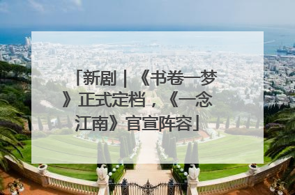新剧｜《书卷一梦》正式定档，《一念江南》官宣阵容