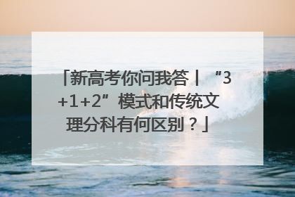 新高考你问我答丨“3+1+2”模式和传统文理分科有何区别？