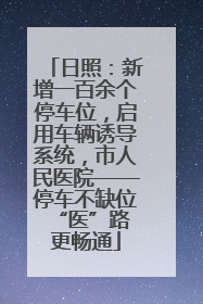 日照：新增一百余个停车位，启用车辆诱导系统，市人民医院——停车不缺位 “医”路更畅通