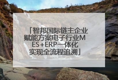 智邦国际链主企业赋能方案电子行业MES+ERP一体化实现全流程追溯