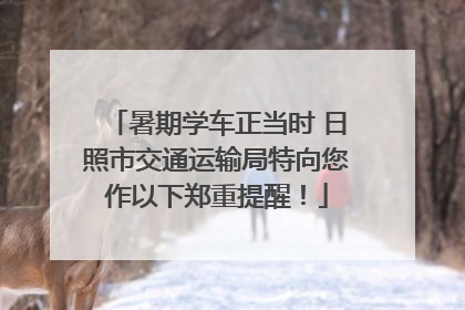 暑期学车正当时 日照市交通运输局特向您作以下郑重提醒！