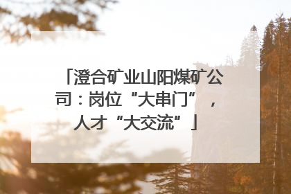 澄合矿业山阳煤矿公司：岗位“大串门”，人才“大交流”