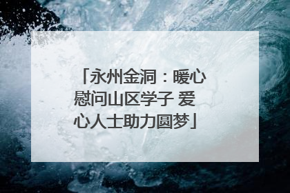 永州金洞：暖心慰问山区学子 爱心人士助力圆梦
