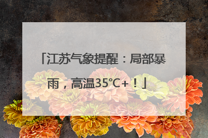 江苏气象提醒：局部暴雨，高温35℃+！