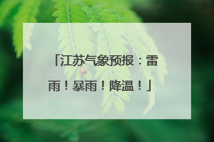 江苏气象预报：雷雨！暴雨！降温！
