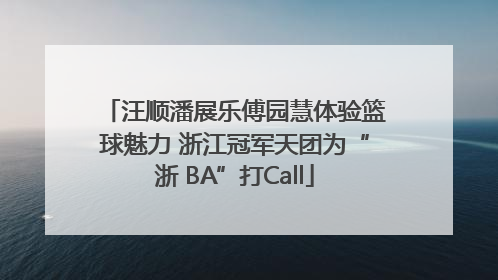 汪顺潘展乐傅园慧体验篮球魅力 浙江冠军天团为“浙 BA”打Call