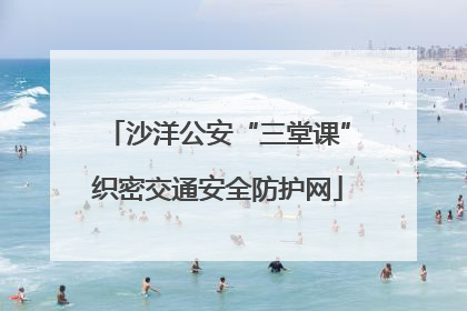沙洋公安“三堂课”织密交通安全防护网