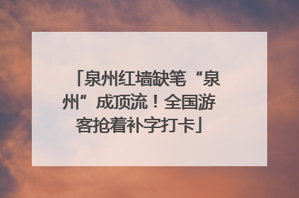 泉州红墙缺笔“泉州”成顶流！全国游客抢着补字打卡