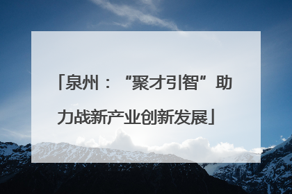 泉州：“聚才引智”助力战新产业创新发展