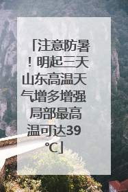 注意防暑！明起三天山东高温天气增多增强 局部最高温可达39℃