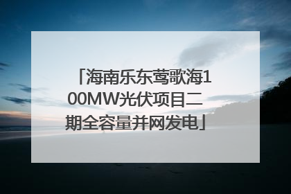 海南乐东莺歌海100MW光伏项目二期全容量并网发电